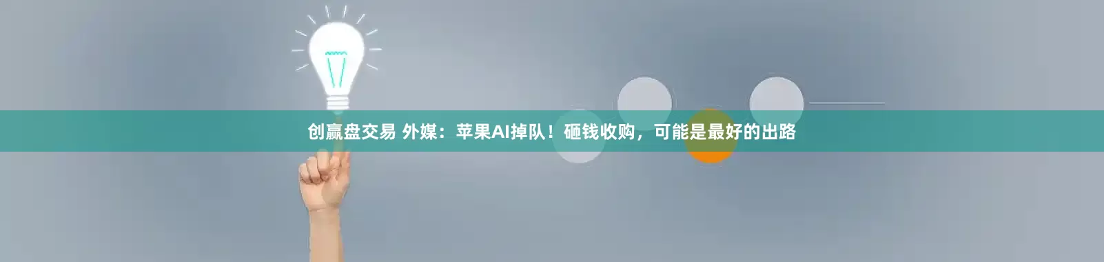 创赢盘交易 外媒：苹果AI掉队！砸钱收购，可能是最好的出路